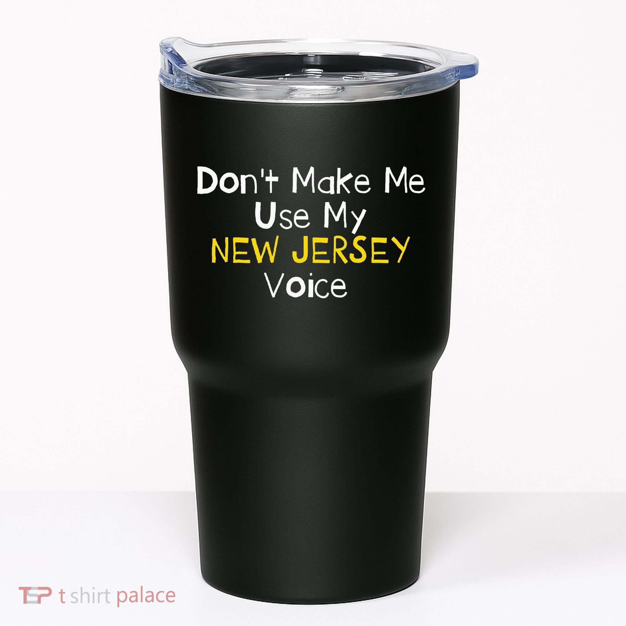 Don't Make Me Use My New Jersey Voice Tumbler