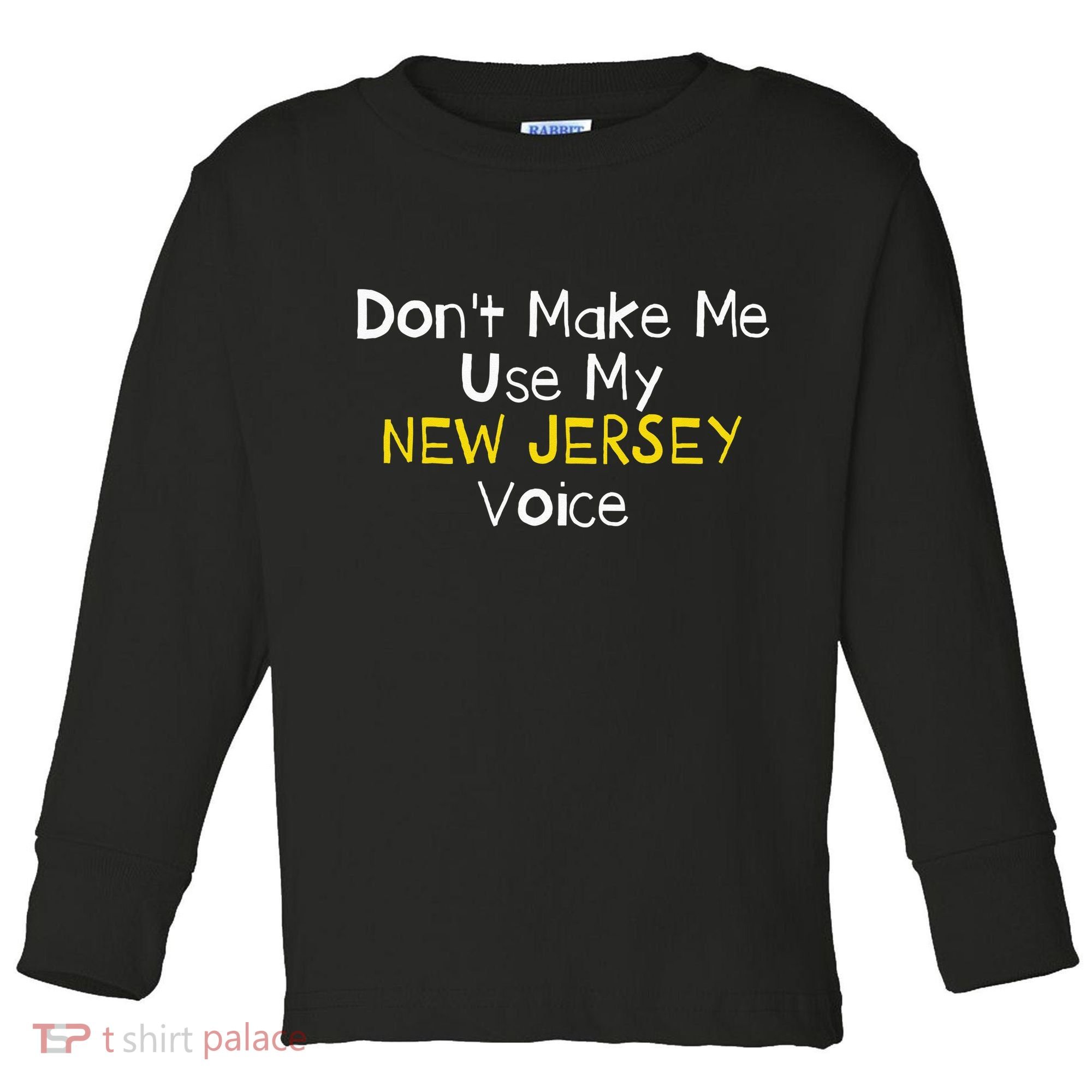 Don't Make Me Use My New Jersey Voice Toddler Long Sleeve Shirt