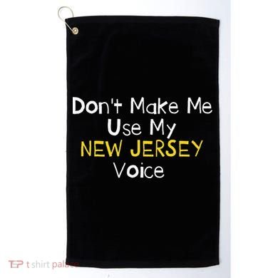 Don't Make Me Use My New Jersey Voice Golf Towel