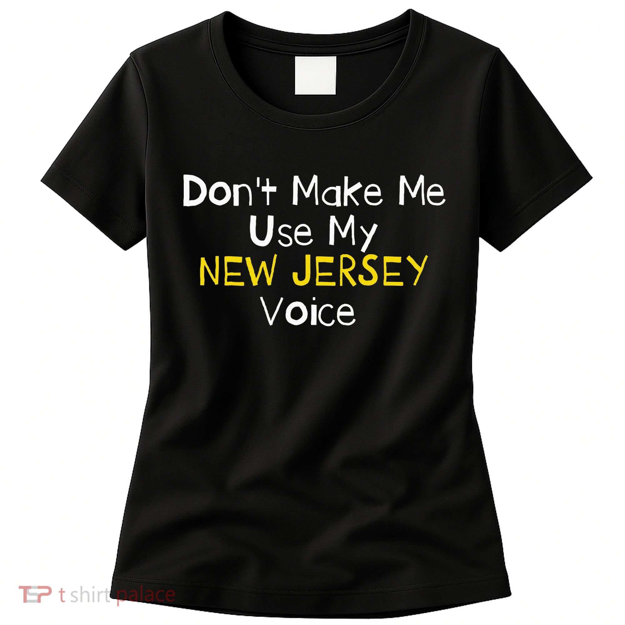 Don't Make Me Use My New Jersey Voice Women's T-Shirt