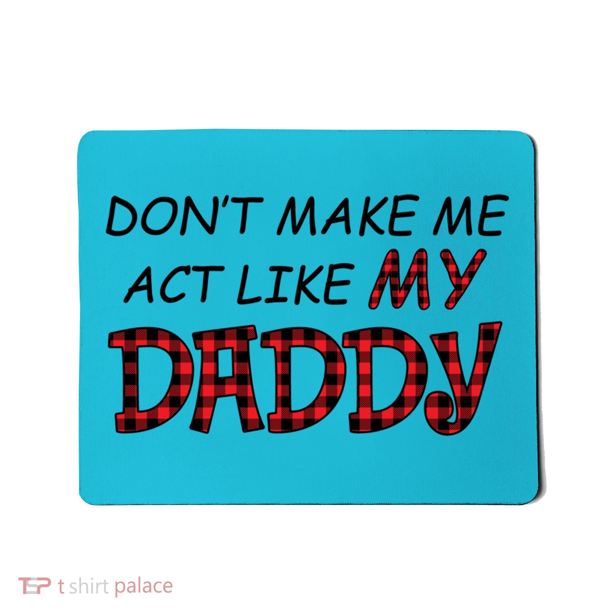 Don't Make Me Act Like Daddy Gift For Daughter Cute Gift Mousepad