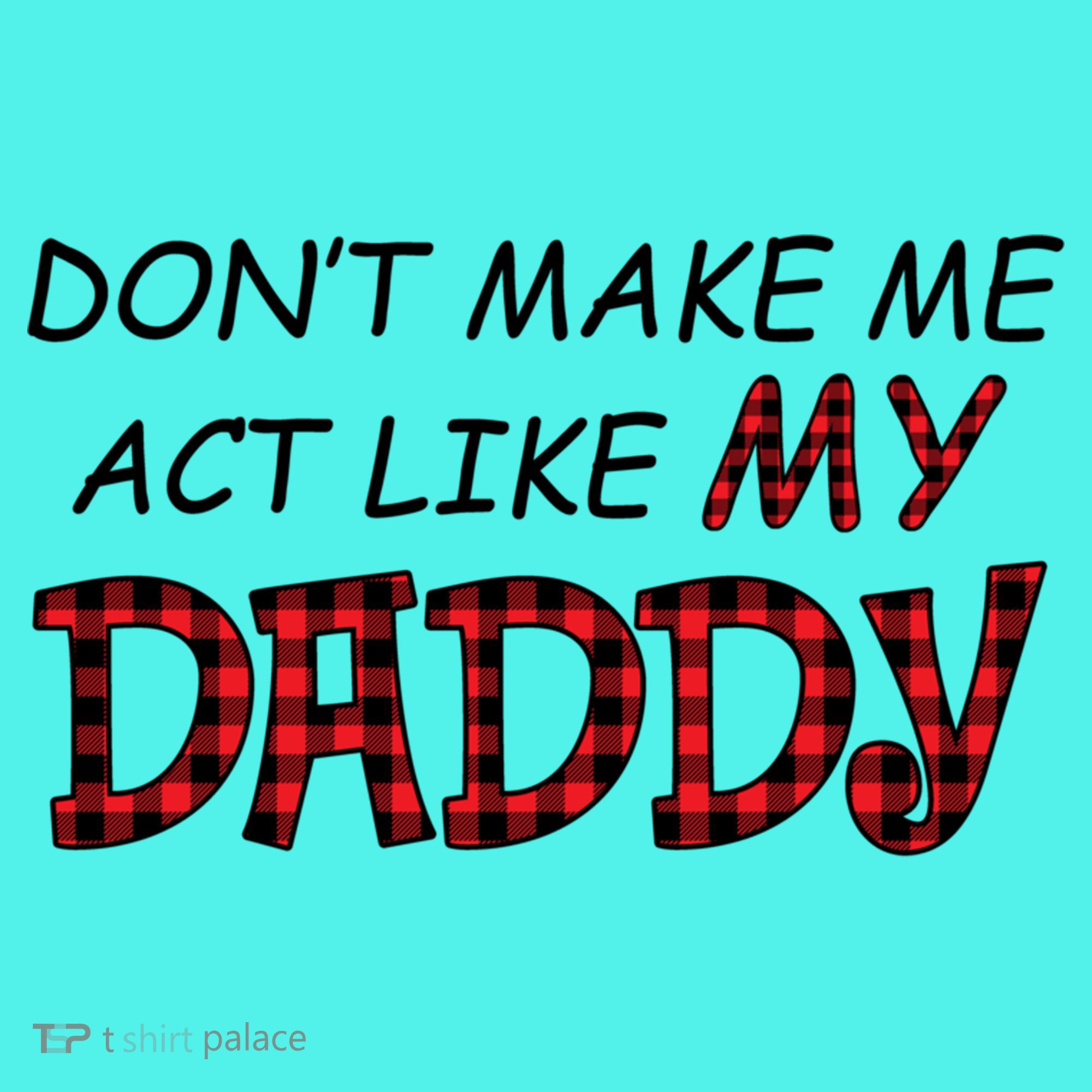 Don't Make Me Act Like Daddy Gift For Daughter Cute Gift Baby Bodysuit
