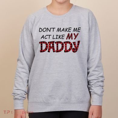 Don't Make Me Act Like Daddy Gift For Daughter Cute Gift Women's Sweatshirt