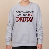 Don't Make Me Act Like Daddy Gift For Daughter Cute Gift Women's Sweatshirt thumb 0