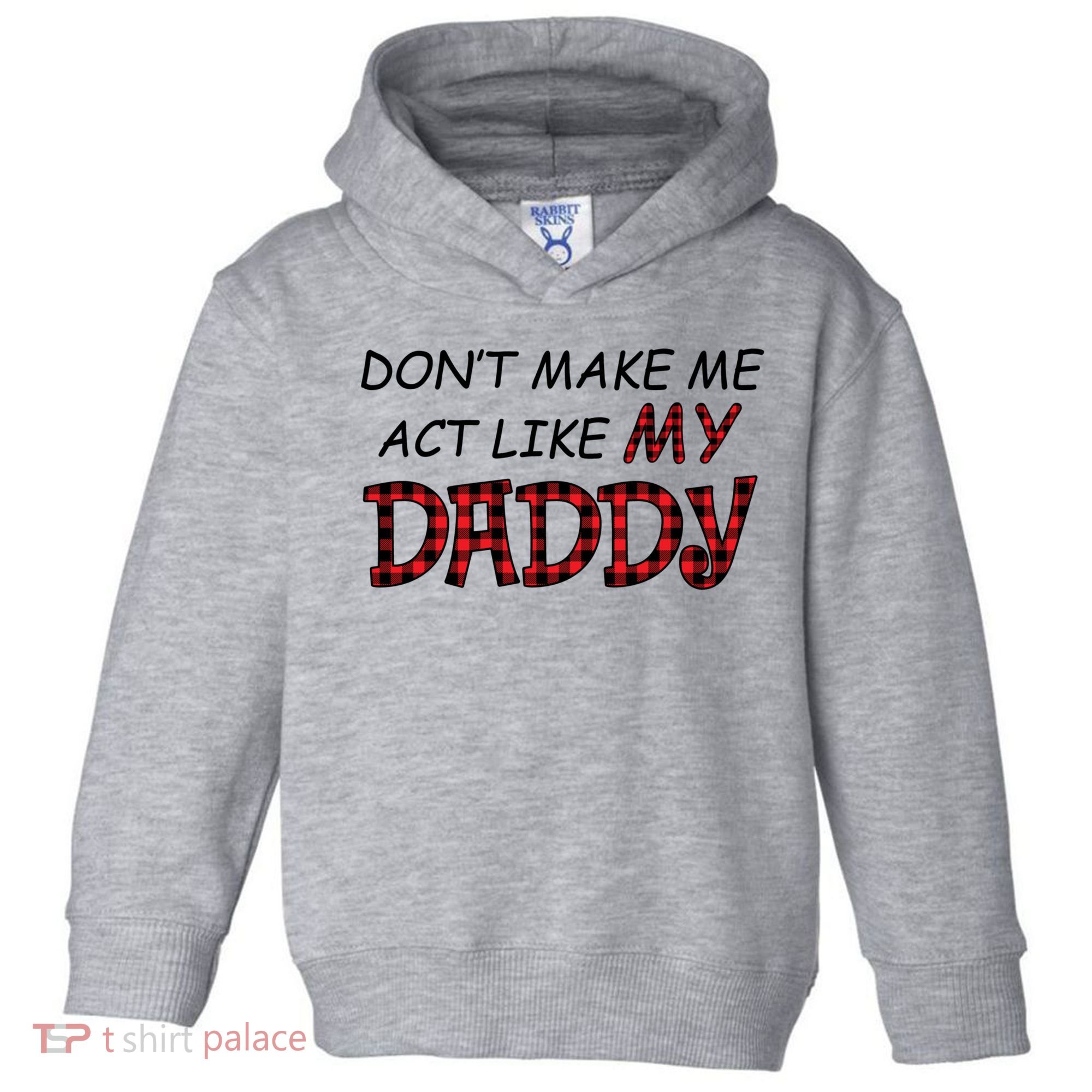 Don't Make Me Act Like Daddy Gift For Daughter Cute Gift Toddler Hoodie