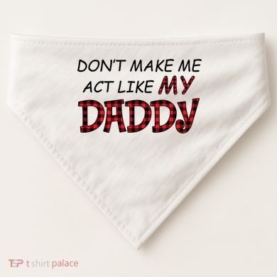 Don't Make Me Act Like Daddy Gift For Daughter Cute Gift USA-Made Doggie Bandana