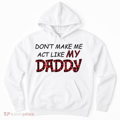 Don't Make Me Act Like Daddy Gift For Daughter Cute Gift Hoodie