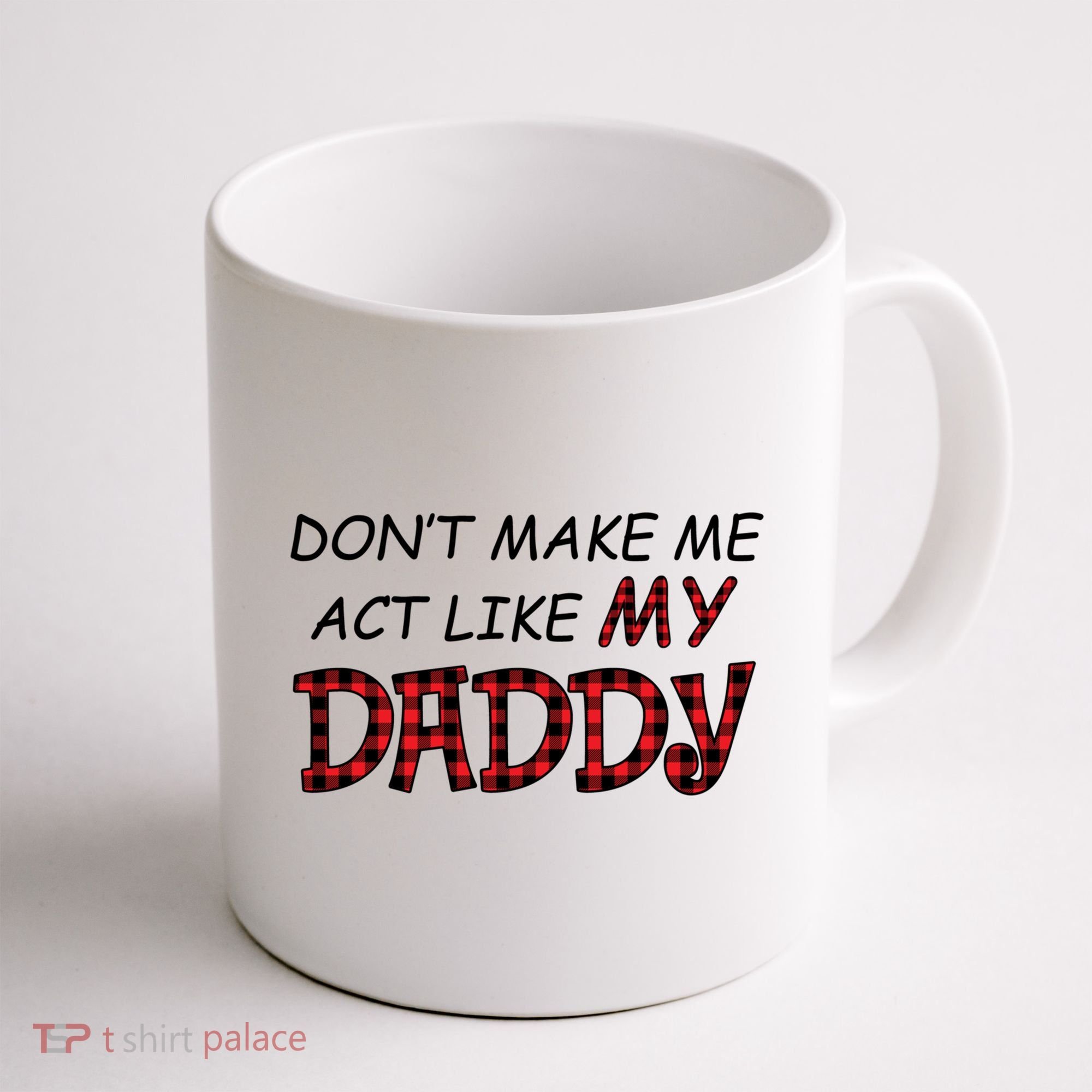 Don't Make Me Act Like Daddy Gift For Daughter Cute Gift Coffee Mug