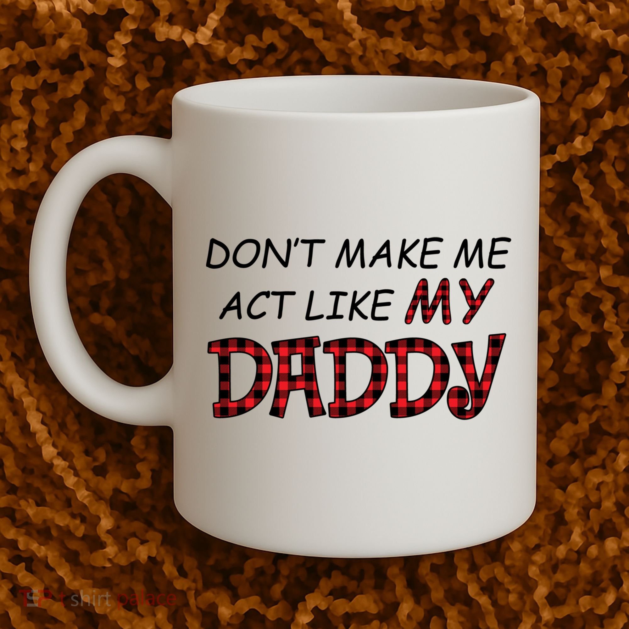 Don't Make Me Act Like Daddy Gift For Daughter Cute Gift Coffee Mug