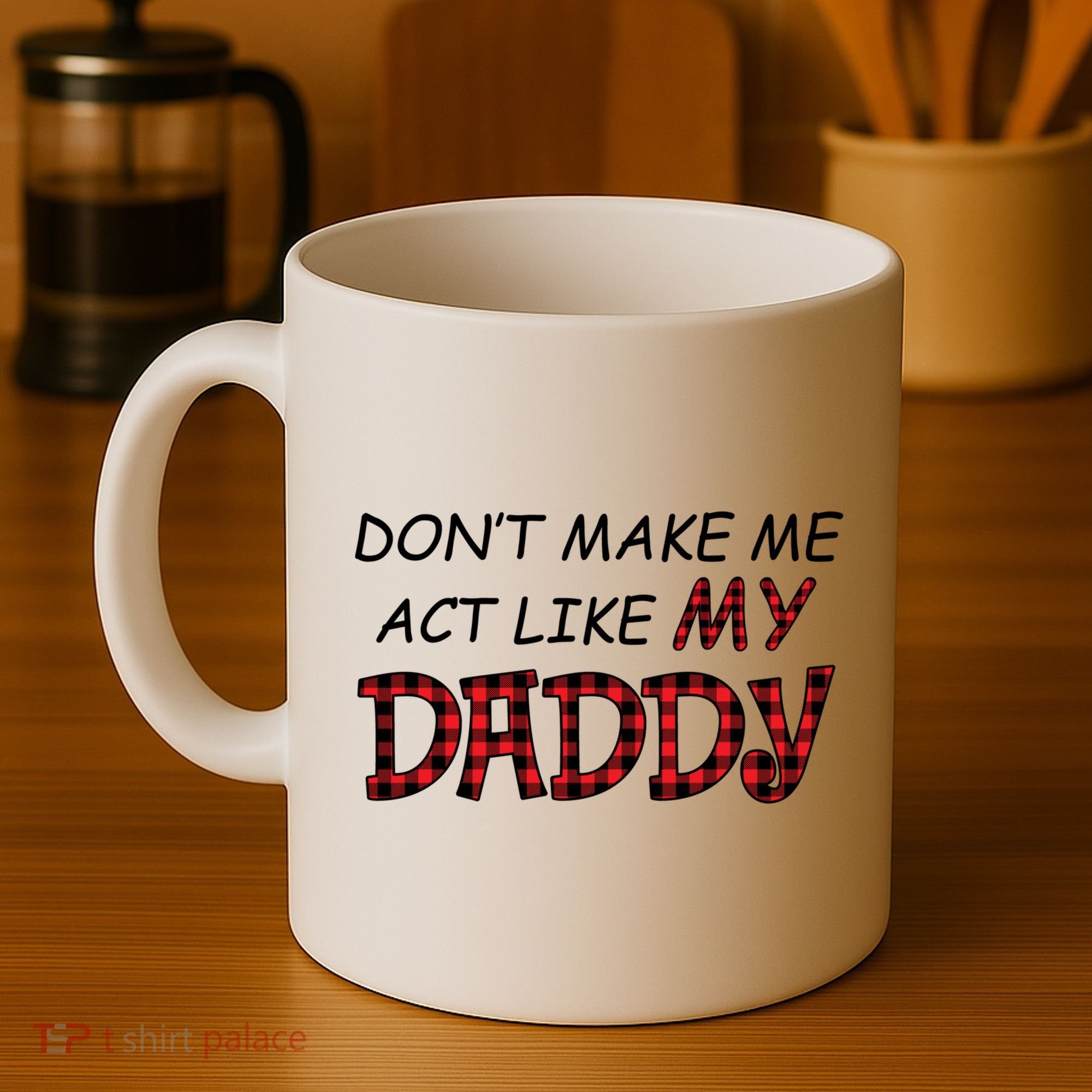 Don't Make Me Act Like Daddy Gift For Daughter Cute Gift Coffee Mug