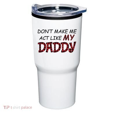 Don't Make Me Act Like Daddy Gift For Daughter Cute Gift Tumbler