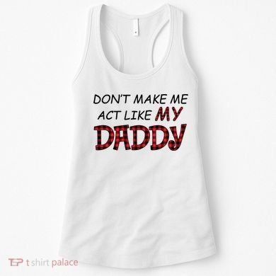 Don't Make Me Act Like Daddy Gift For Daughter Cute Gift Women's Tank Top