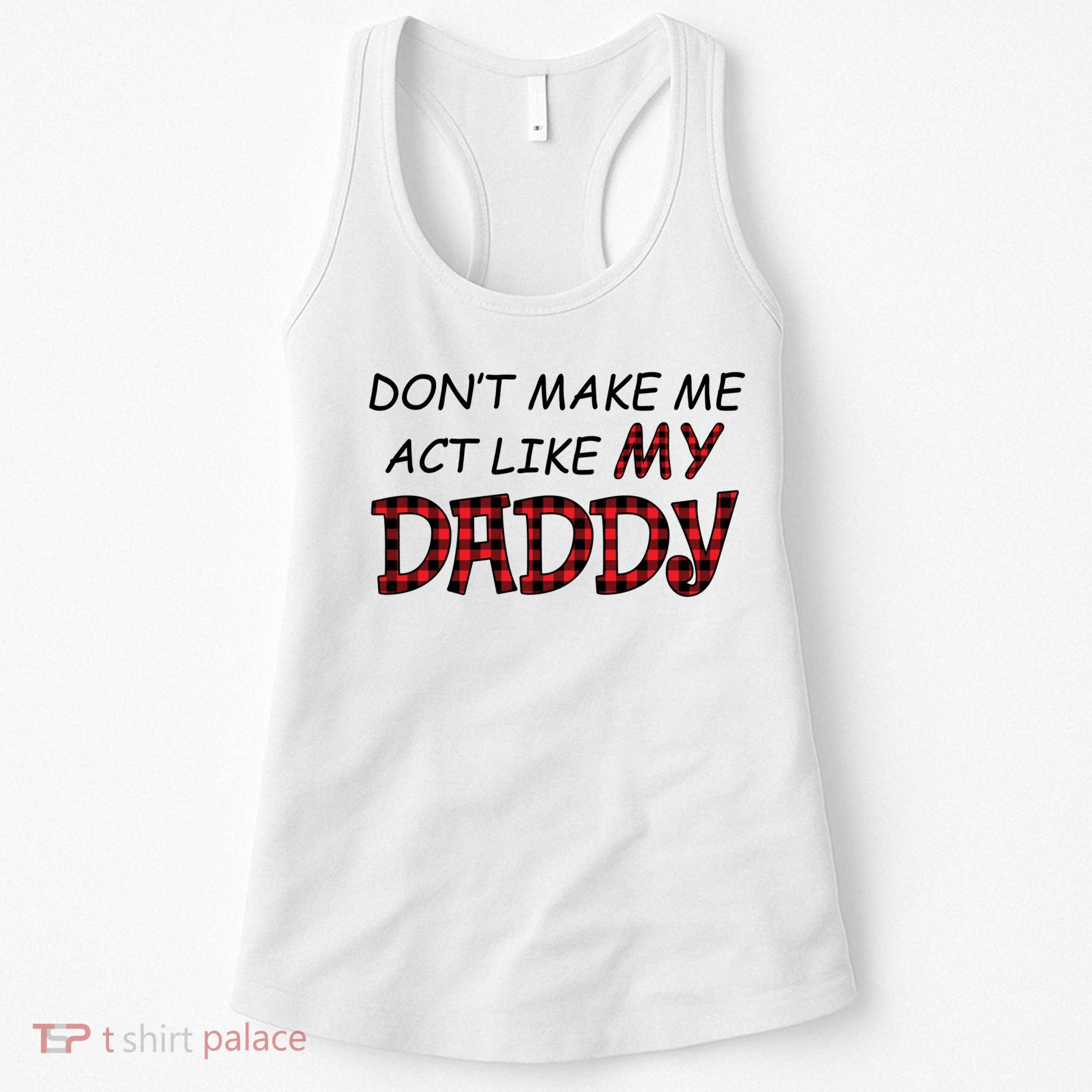 Don't Make Me Act Like Daddy Gift For Daughter Cute Gift Women's Tank Top