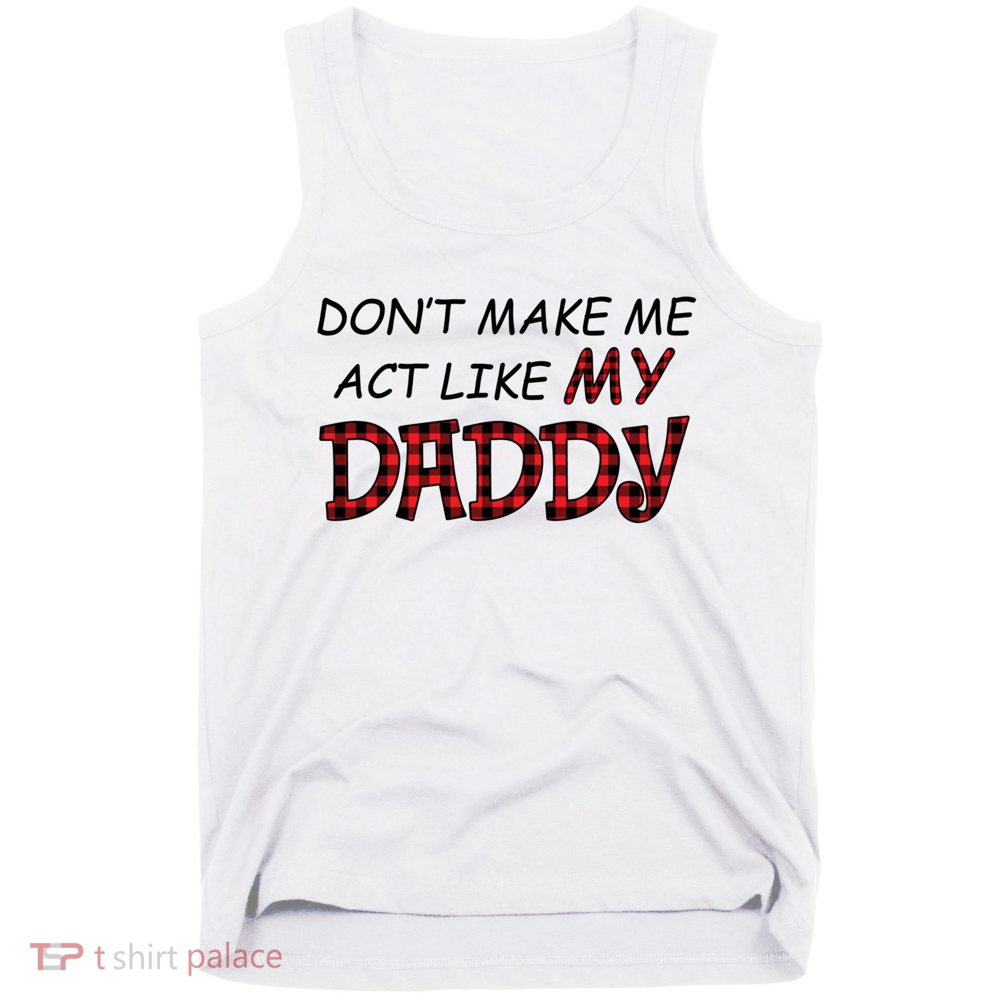 Don't Make Me Act Like Daddy Gift For Daughter Cute Gift Tank Top