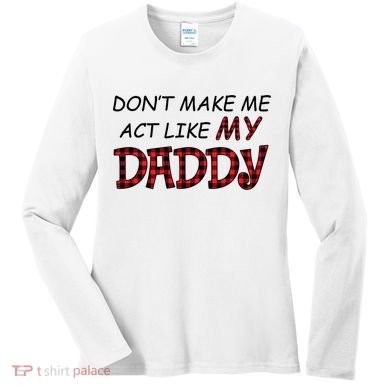 Don't Make Me Act Like Daddy Gift For Daughter Cute Gift Women's Long Sleeve Shirt