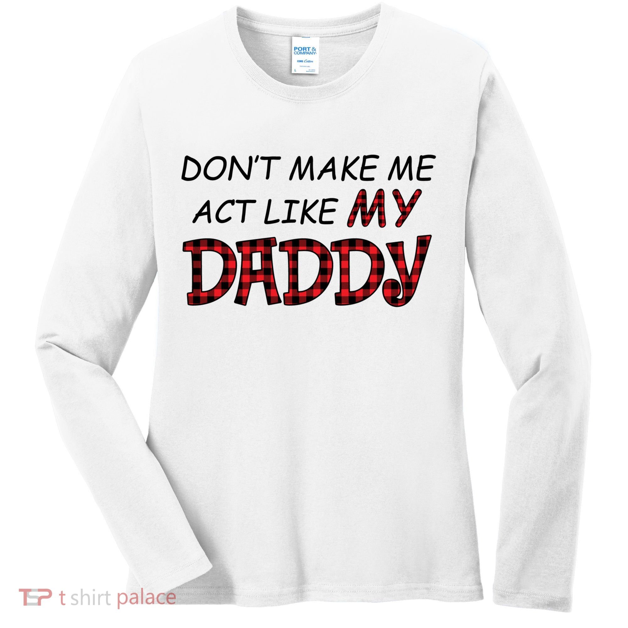Don't Make Me Act Like Daddy Gift For Daughter Cute Gift Women's Long Sleeve Shirt