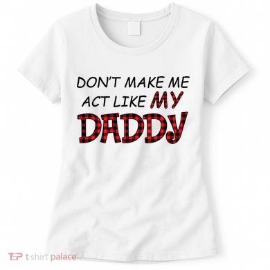 Don't Make Me Act Like Daddy Gift For Daughter Cute Gift Women's T-Shirt