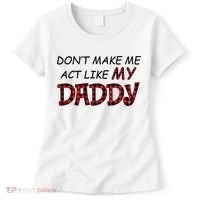 Don't Make Me Act Like Daddy Gift For Daughter Cute Gift Women's T-Shirt thumb 0