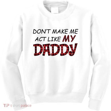 Don't Make Me Act Like Daddy Gift For Daughter Cute Gift Kids Sweatshirt