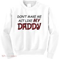 Don't Make Me Act Like Daddy Gift For Daughter Cute Gift Kids Sweatshirt thumb 0