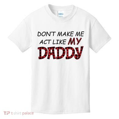Don't Make Me Act Like Daddy Gift For Daughter Cute Gift Kids T-Shirt