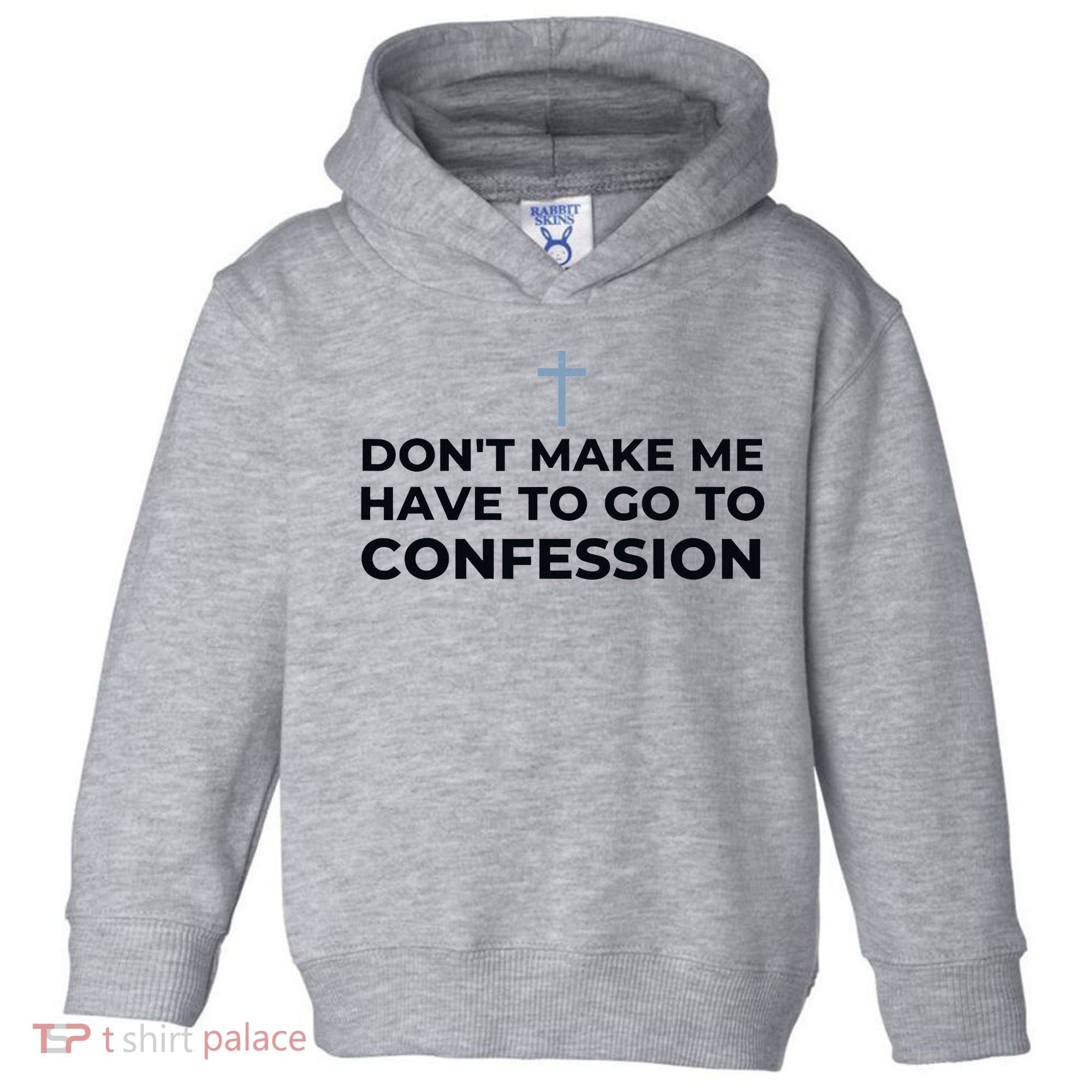 DonT Make Me Have To Go To Confession Catholic Funny Church Toddler Hoodie