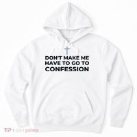 DonT Make Me Have To Go To Confession Catholic Funny Church Hoodie thumb 0