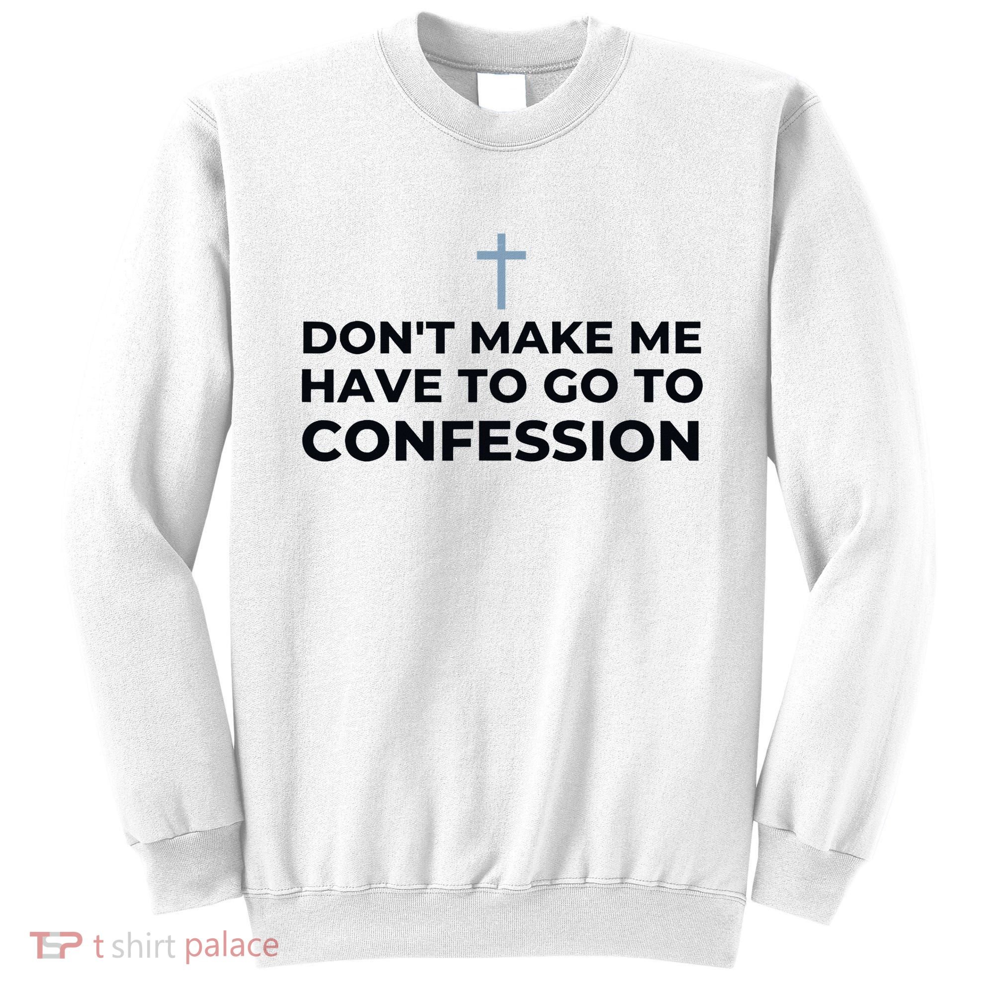 DonT Make Me Have To Go To Confession Catholic Funny Church Sweatshirt