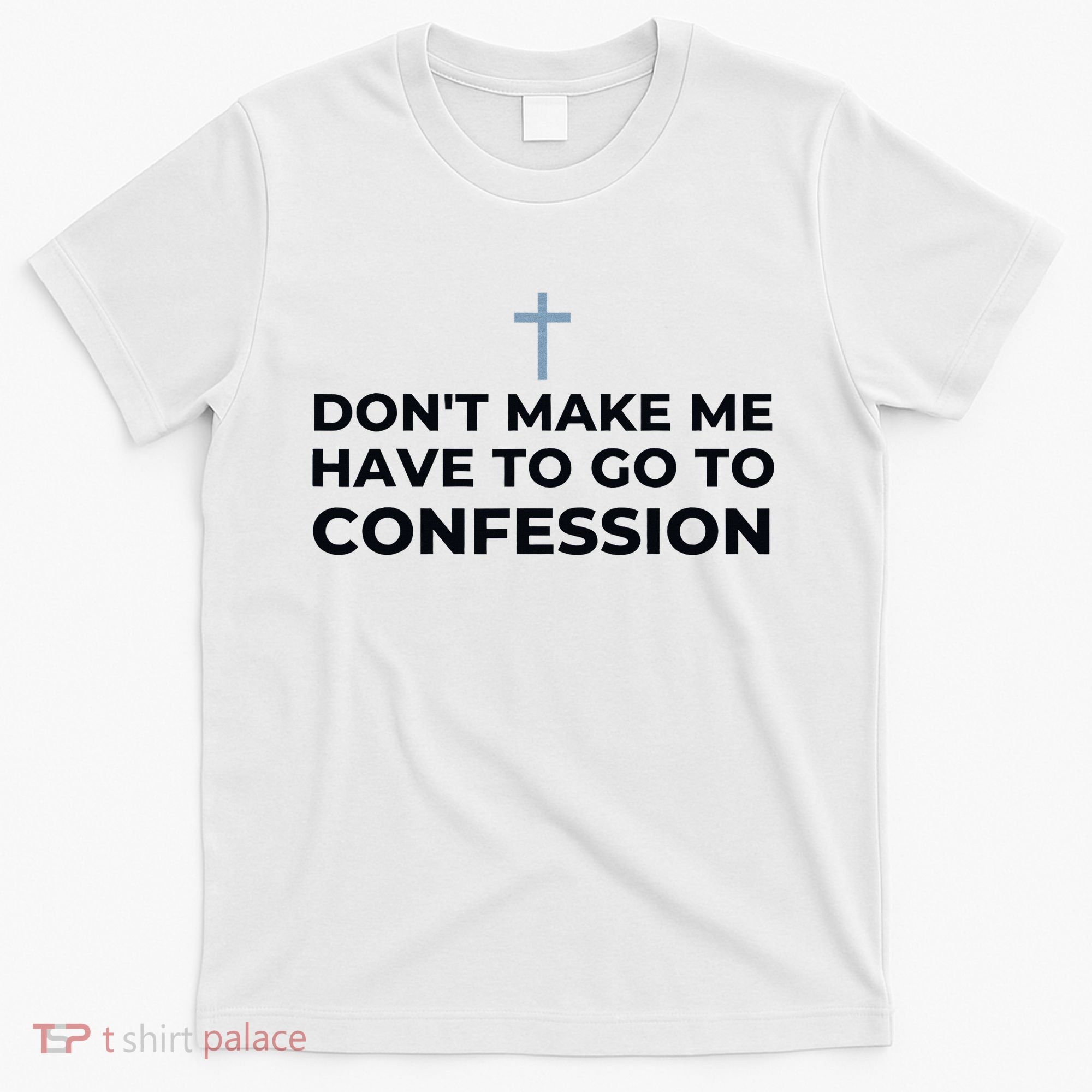 DonT Make Me Have To Go To Confession Catholic Funny Church T-Shirt