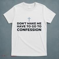 DonT Make Me Have To Go To Confession Catholic Funny Church T-Shirt thumb 5