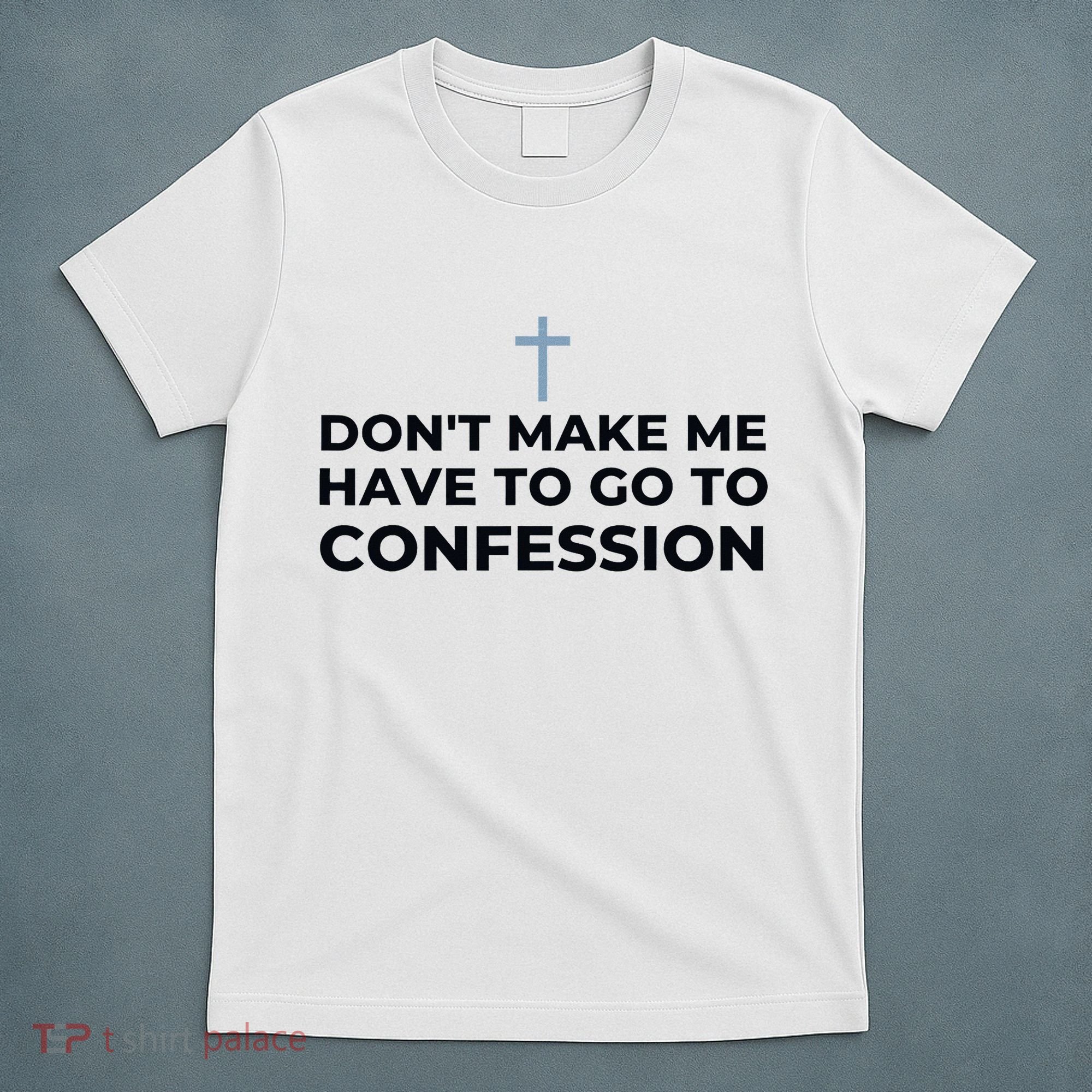 DonT Make Me Have To Go To Confession Catholic Funny Church T-Shirt