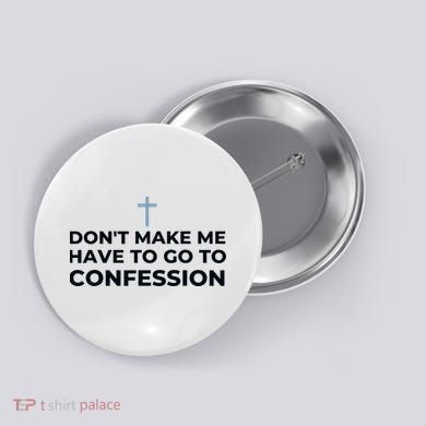 DonT Make Me Have To Go To Confession Catholic Funny Church Button