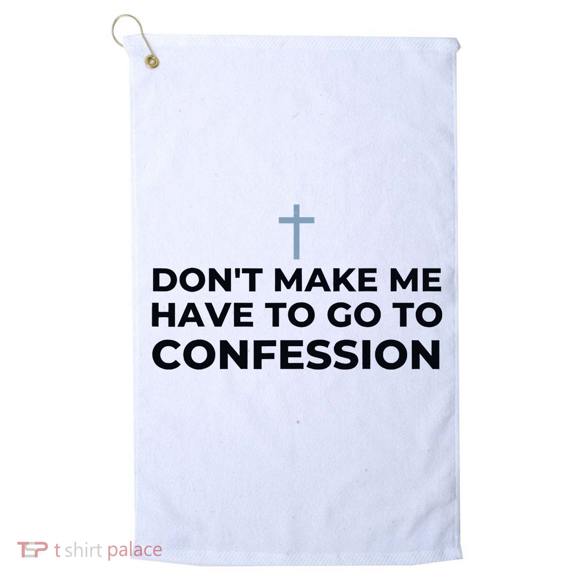 DonT Make Me Have To Go To Confession Catholic Funny Church Golf Towel