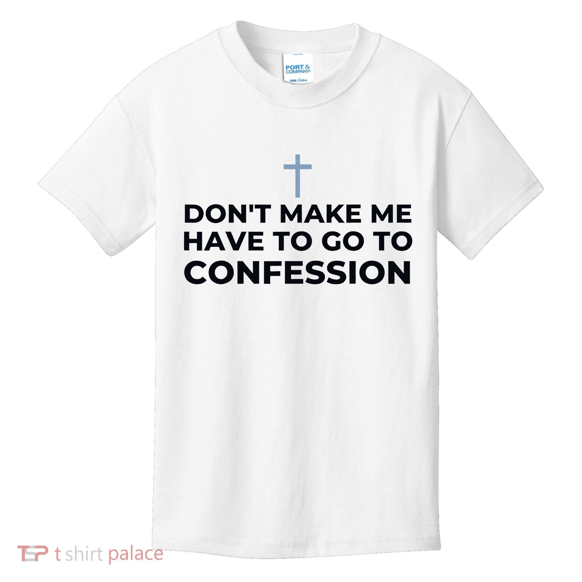 DonT Make Me Have To Go To Confession Catholic Funny Church Kids T-Shirt