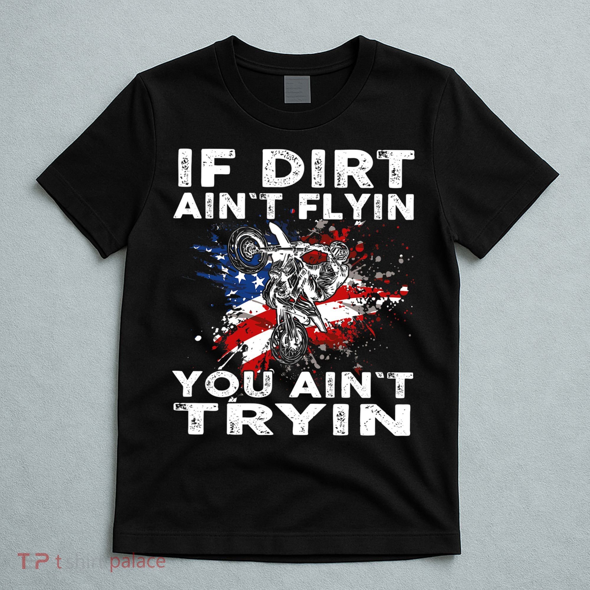 Dirtbike Motocross MX If Dirt Aint Flyin You Aint Tryin US T-Shirt