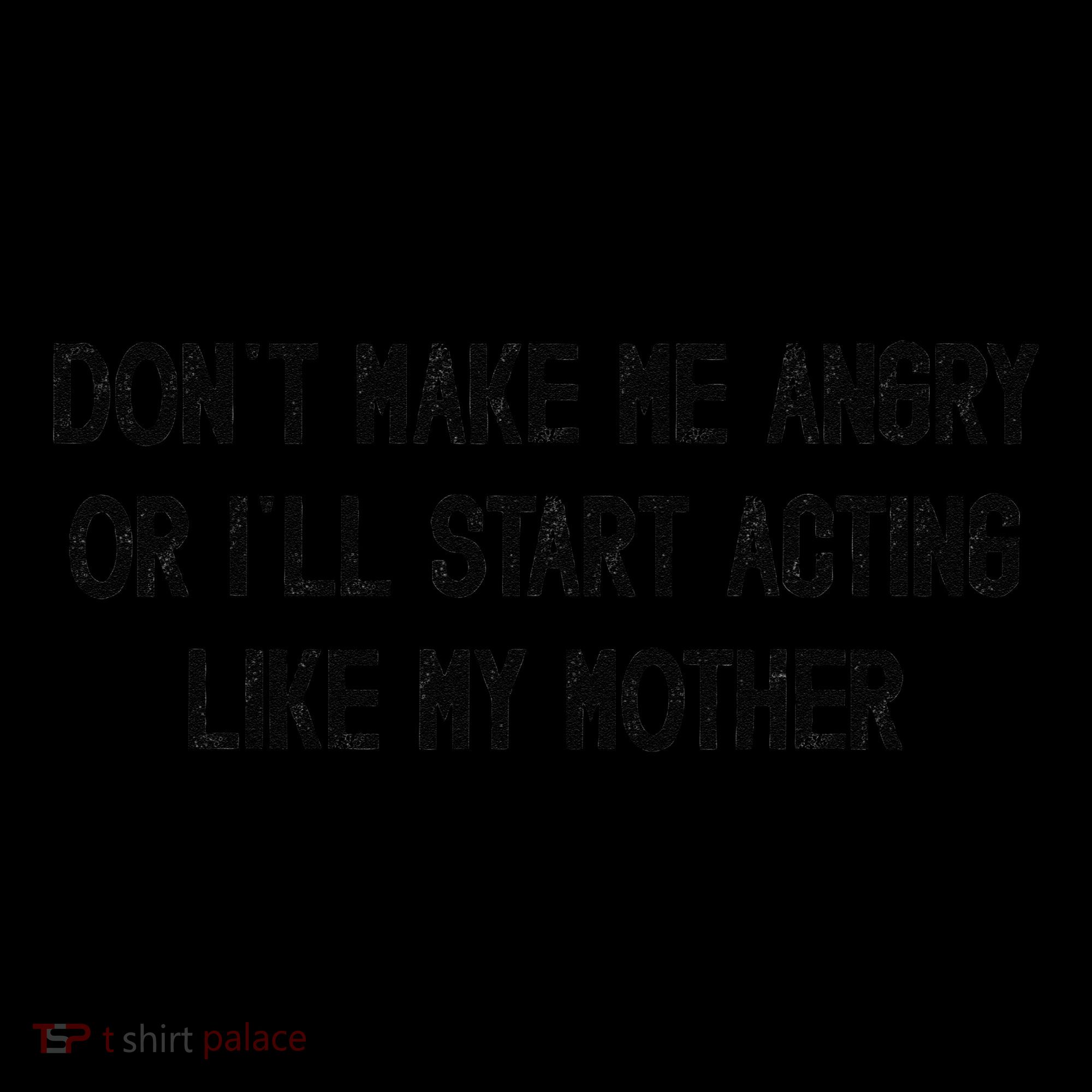 DonT Make Me Angry Or ILl Start Acting Like My Mother Mom Coffee Mug