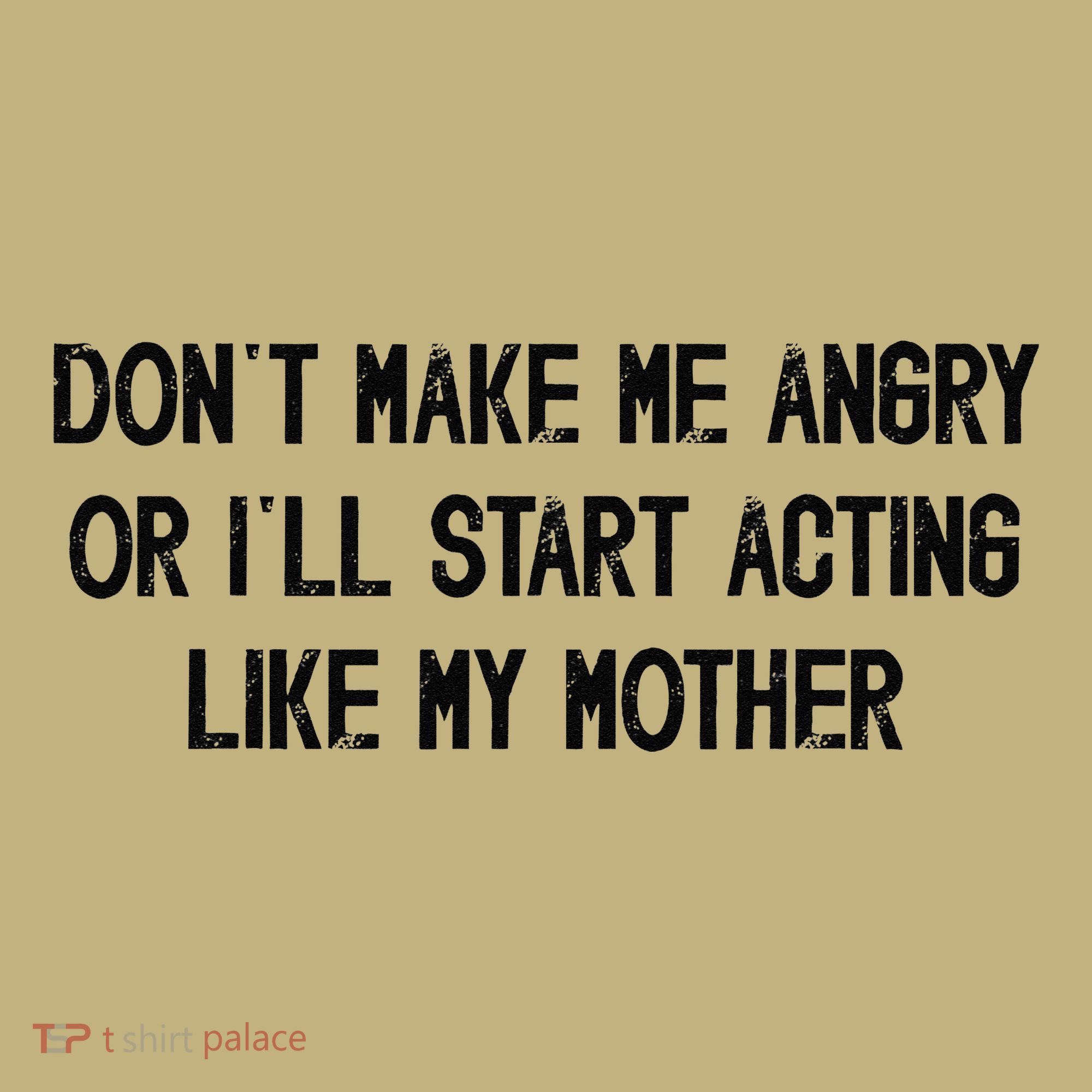 DonT Make Me Angry Or ILl Start Acting Like My Mother Mom Sweatshirt
