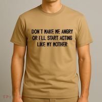 DonT Make Me Angry Or ILl Start Acting Like My Mother Mom T-Shirt thumb 3
