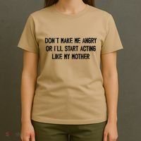 DonT Make Me Angry Or ILl Start Acting Like My Mother Mom T-Shirt thumb 4