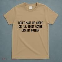 DonT Make Me Angry Or ILl Start Acting Like My Mother Mom T-Shirt thumb 5