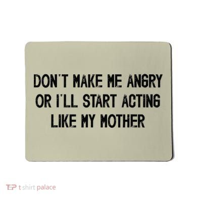 DonT Make Me Angry Or ILl Start Acting Like My Mother Mom Mousepad