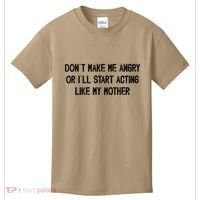 DonT Make Me Angry Or ILl Start Acting Like My Mother Mom Kids T-Shirt thumb 0