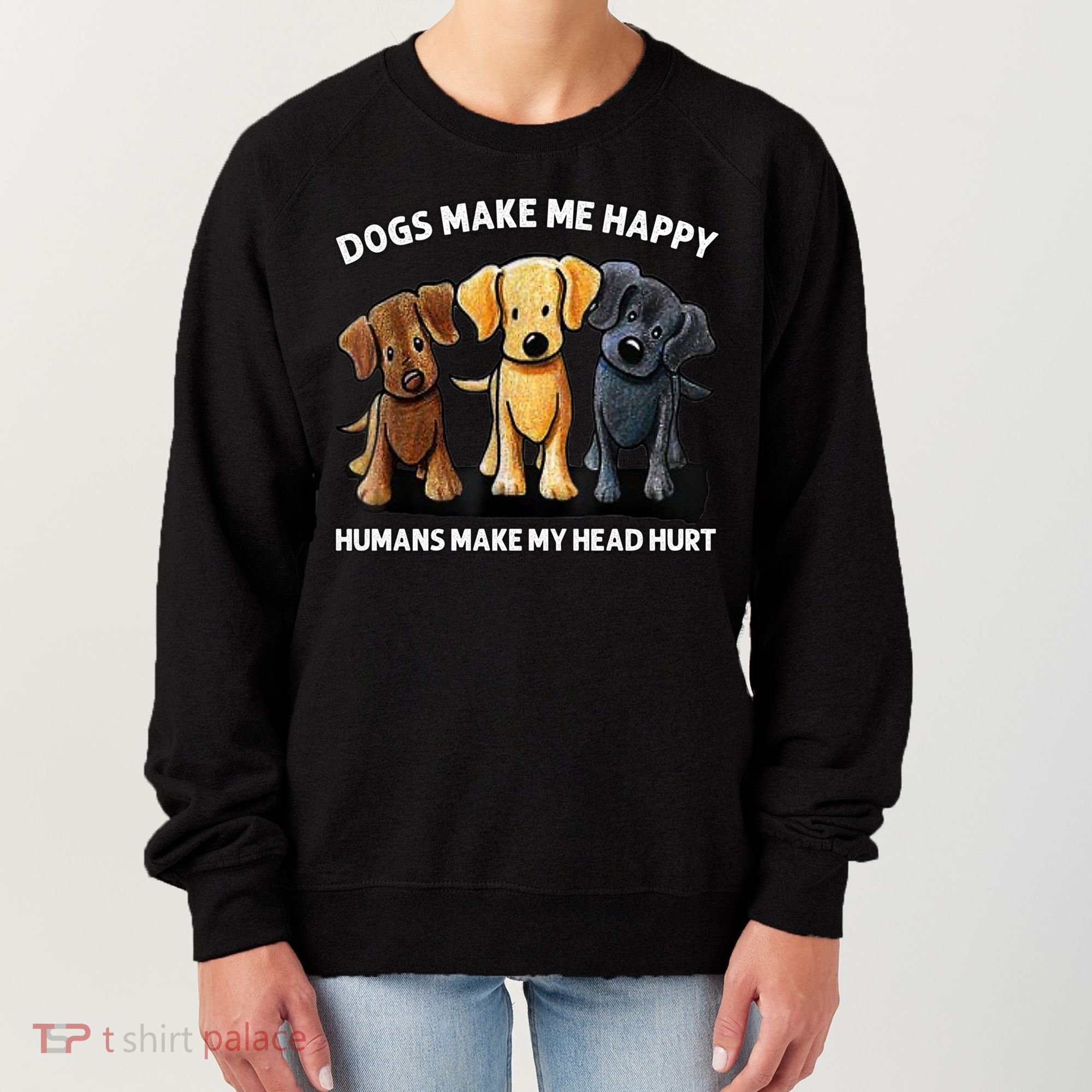 Dogs Make Me Happy Humans Make My Head Hurt Dog Lover Women's Sweatshirt