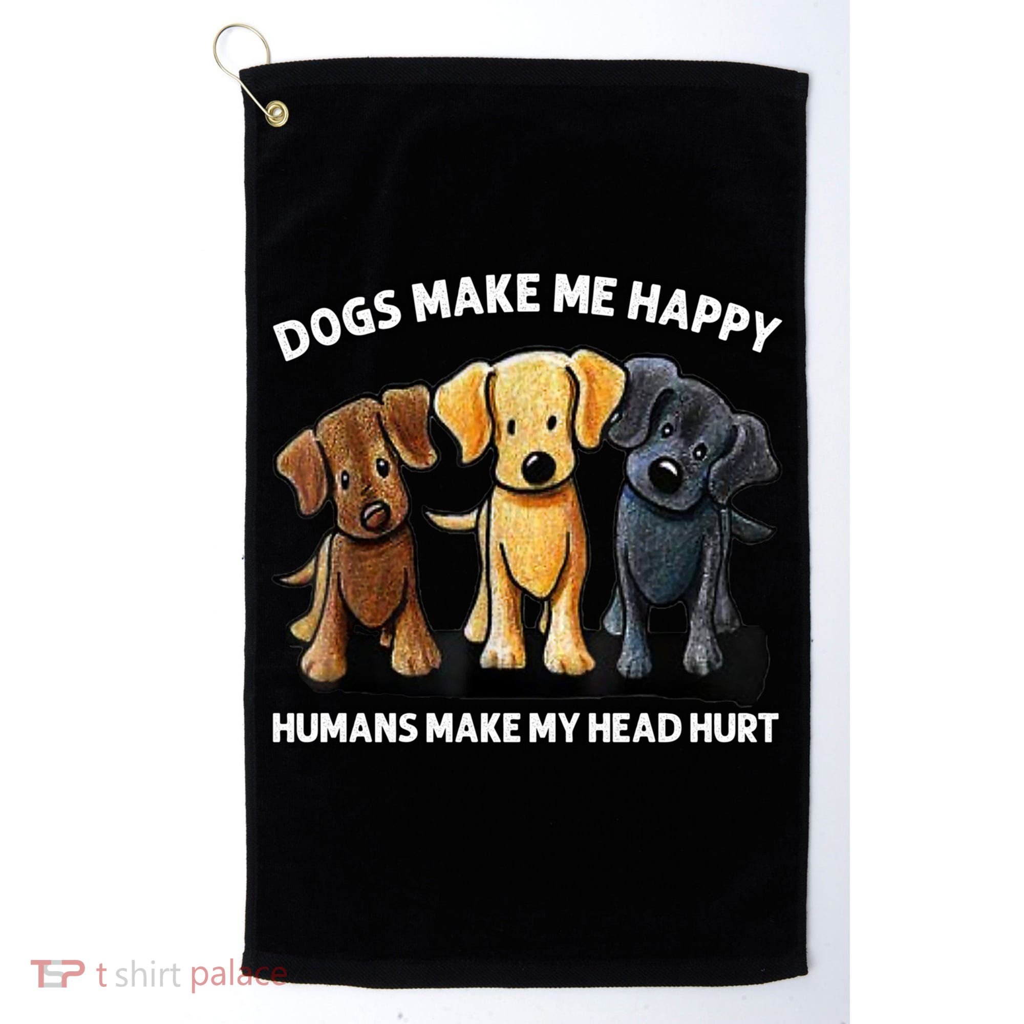 Dogs Make Me Happy Humans Make My Head Hurt Dog Lover Golf Towel
