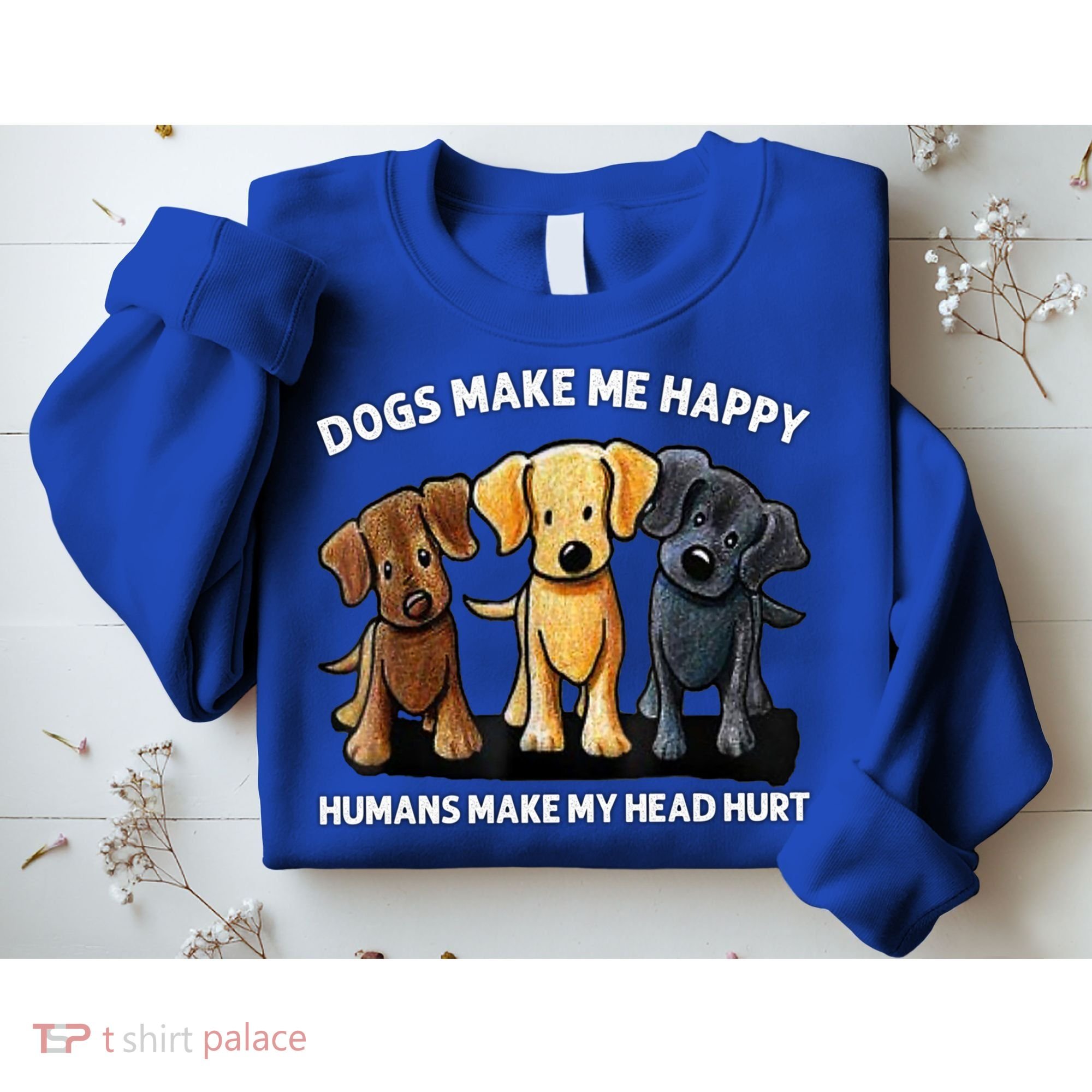 Dogs Make Me Happy Humans Make My Head Hurt Dog Lover Sweatshirt