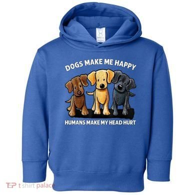 Dogs Make Me Happy Humans Make My Head Hurt Dog Lover Toddler Hoodie