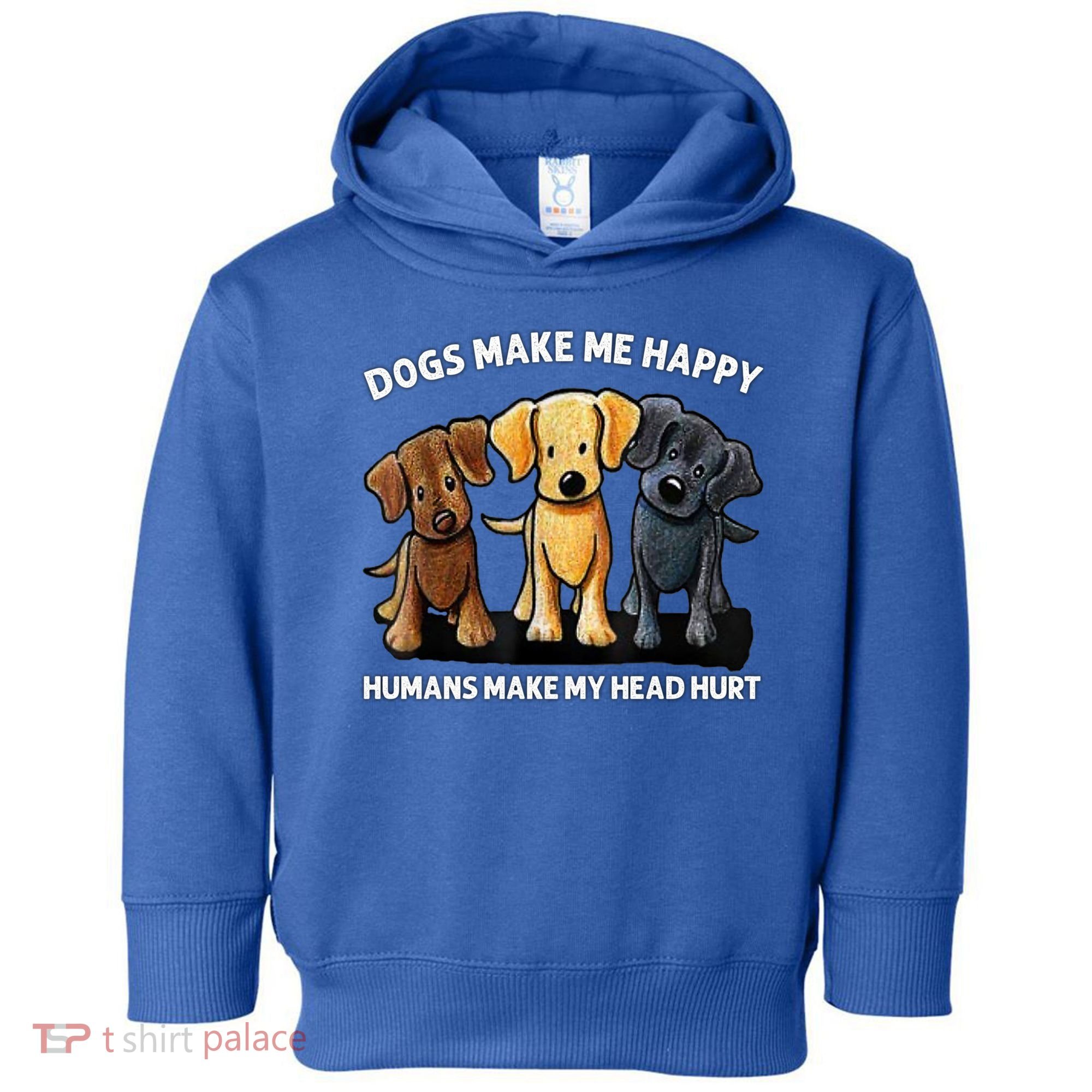 Dogs Make Me Happy Humans Make My Head Hurt Dog Lover Toddler Hoodie