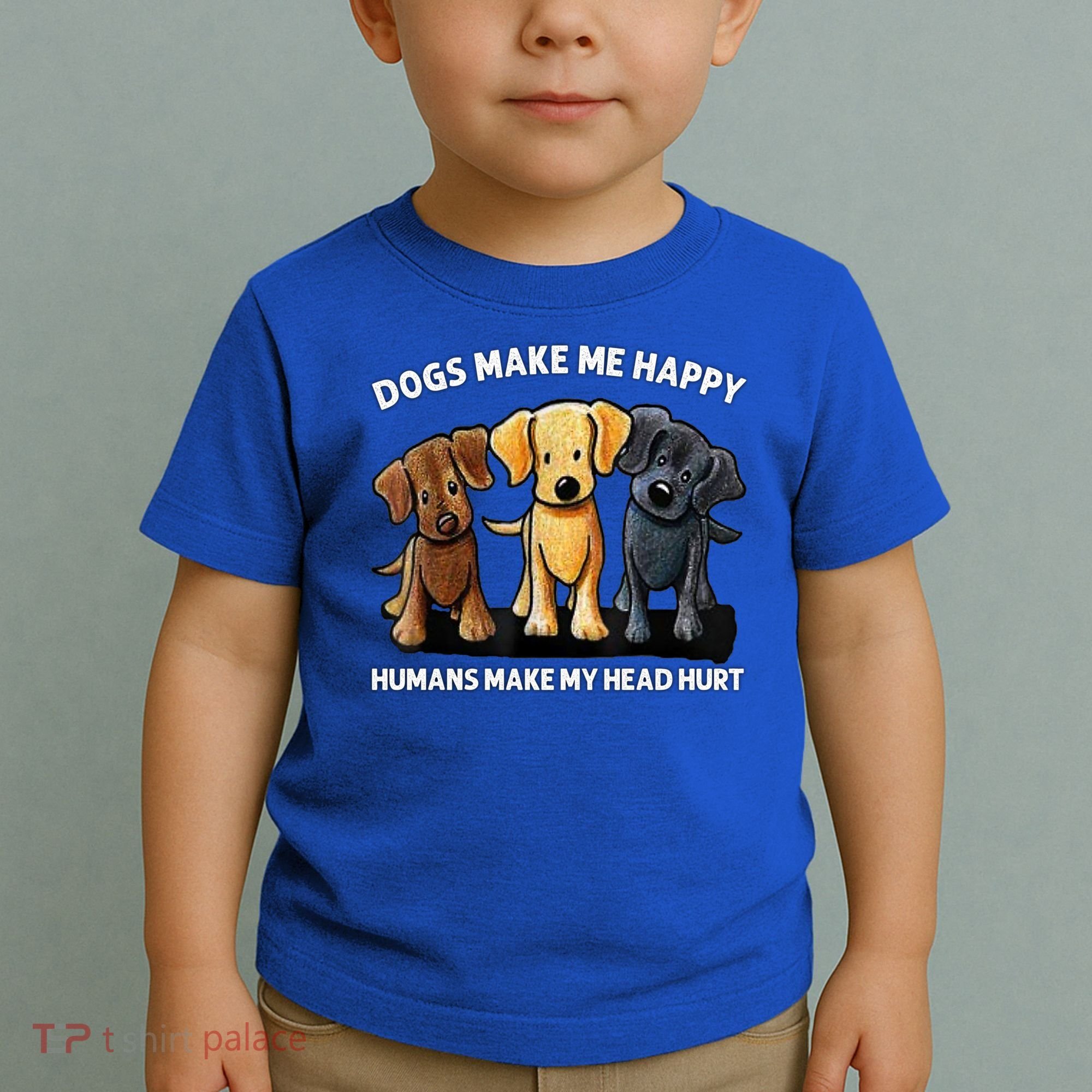 Dogs Make Me Happy Humans Make My Head Hurt Dog Lover Toddler T-Shirt