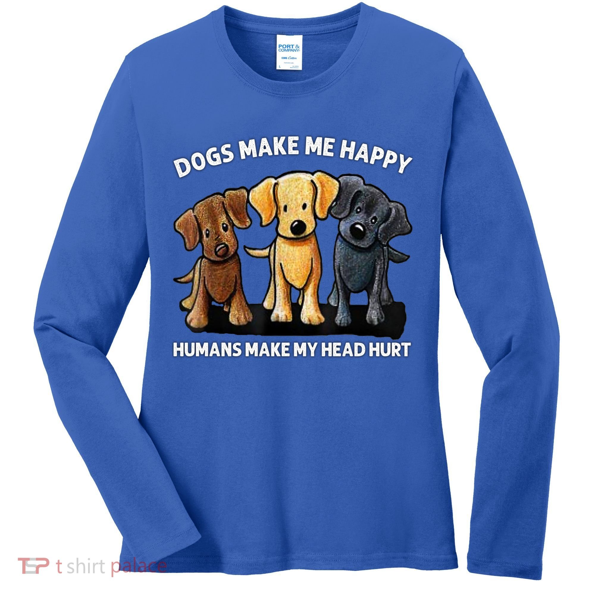 Dogs Make Me Happy Humans Make My Head Hurt Dog Lover Women's Long Sleeve Shirt