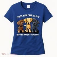 Dogs Make Me Happy Humans Make My Head Hurt Dog Lover Women's T-Shirt thumb 0